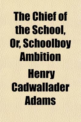 Book cover for The Chief of the School; Or, Schoolboy Ambition