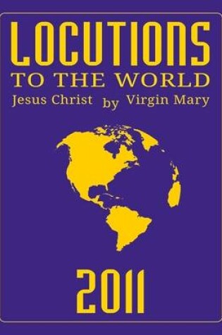 Cover of Locutions to the World 2011 - Messages from Heaven About the Near Future of Our World