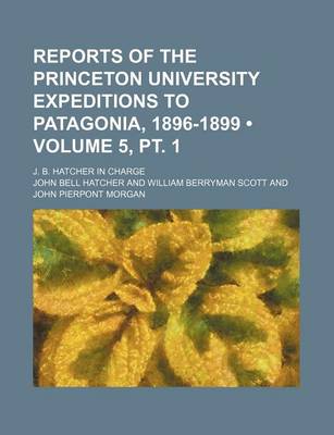 Book cover for Reports of the Princeton University Expeditions to Patagonia, 1896-1899 (Volume 5, PT. 1); J. B. Hatcher in Charge