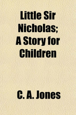 Cover of Little Sir Nicholas; A Story for Children