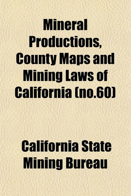 Book cover for Mineral Productions, County Maps and Mining Laws of California (No.60)