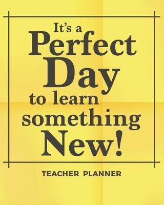 Book cover for It's A Perfect Day To Learn Something New! Teacher Planner