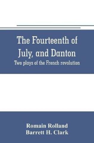 Cover of The fourteenth of July, and Danton; two plays of the French revolution