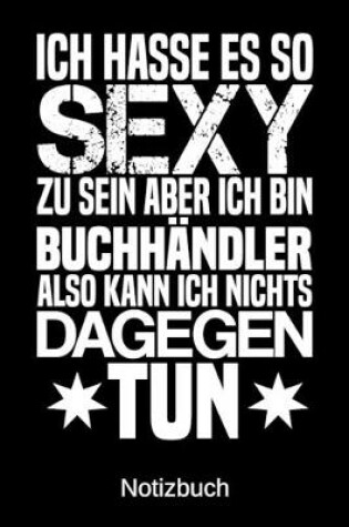 Cover of Ich hasse es so sexy zu sein aber ich bin Buchhandler also kann ich nichts dagegen tun