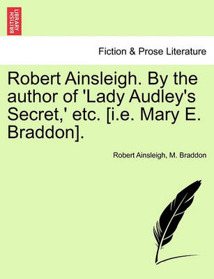 Book cover for Robert Ainsleigh. by the Author of 'Lady Audley's Secret, ' Etc. [I.E. Mary E. Braddon]. Vol. I.