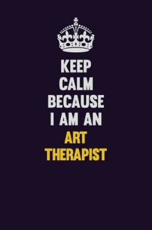 Cover of Keep Calm Because I Am An Art therapist