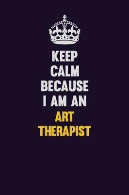 Book cover for Keep Calm Because I Am An Art therapist