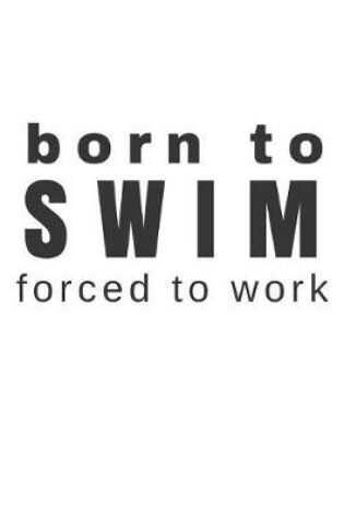 Cover of Born to Swim Forced to Work