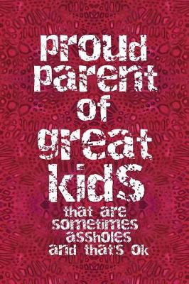 Book cover for Proud Parent of Great Kids That Are Sometimes Assholes and That's Ok