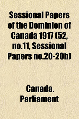 Book cover for Sessional Papers of the Dominion of Canada 1917 (52, No.11, Sessional Papers No.20-20b)