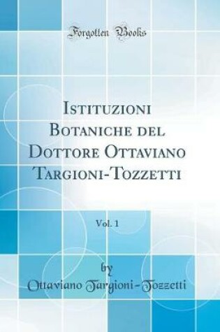 Cover of Istituzioni Botaniche del Dottore Ottaviano Targioni-Tozzetti, Vol. 1 (Classic Reprint)