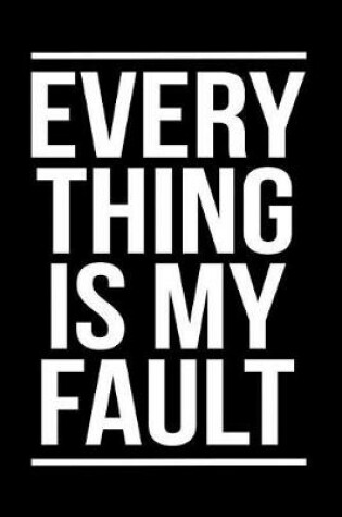 Cover of Everything Is My Fault