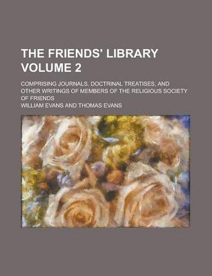 Book cover for The Friends' Library; Comprising Journals, Doctrinal Treatises, and Other Writings of Members of the Religious Society of Friends Volume 2