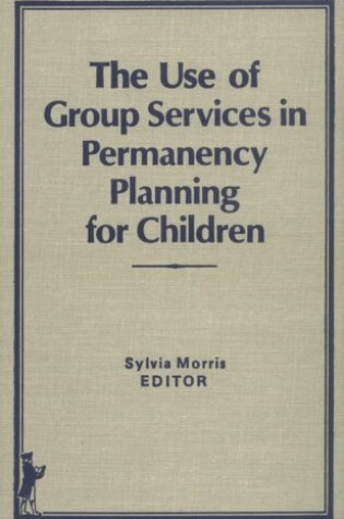 Cover of The Use of Group Services in Permanency Planning for Children