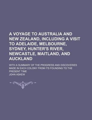 Book cover for A Voyage to Australia and New Zealand, Including a Visit to Adelaide, Melbourne, Sydney, Hunter's River, Newcastle, Maitland, and Auckland; With a Summary of the Progress and Discoveries Made in Each Colony from Its Founding to the Present Time