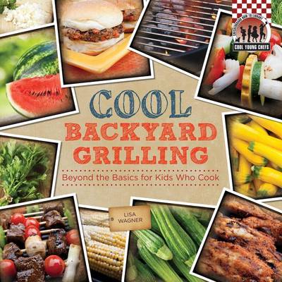 Cover of Cool Backyard Grilling: Beyond the Basics for Kids Who Cook