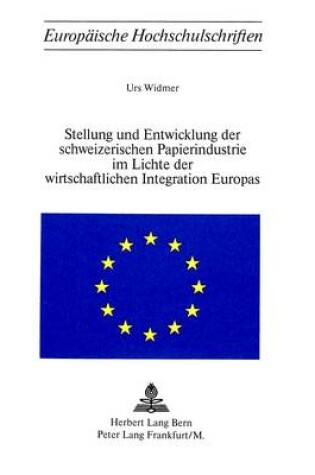 Cover of Stellung Und Entwicklung Der Schweizerischen Papierindustrie Im Lichte Der Wirtschaftlichen Integration Europas