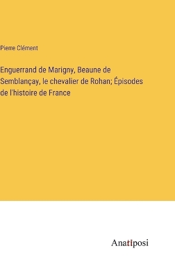 Book cover for Enguerrand de Marigny, Beaune de Semblançay, le chevalier de Rohan; Épisodes de l'histoire de France