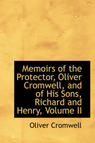 Cover of Memoirs of the Protector, Oliver Cromwell, and of His Sons, Richard and Henry, Volume II