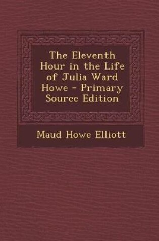 Cover of The Eleventh Hour in the Life of Julia Ward Howe - Primary Source Edition