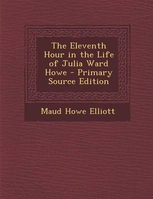 Book cover for The Eleventh Hour in the Life of Julia Ward Howe - Primary Source Edition