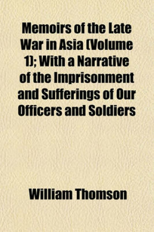 Cover of Memoirs of the Late War in Asia (Volume 1); With a Narrative of the Imprisonment and Sufferings of Our Officers and Soldiers
