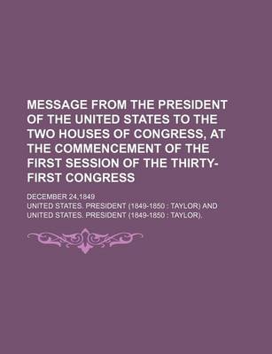 Book cover for Message from the President of the United States to the Two Houses of Congress, at the Commencement of the First Session of the Thirty-First Congress; December 24,1849