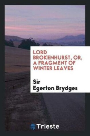 Cover of Lord Brokenhurst, Or, a Fragment of Winter Leaves