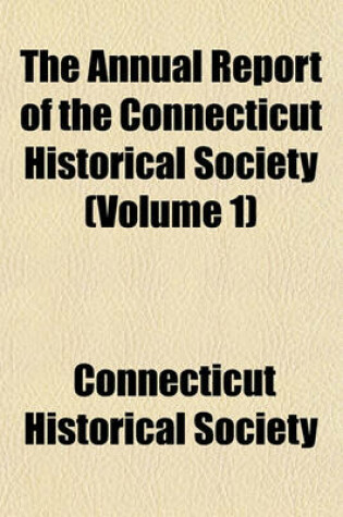 Cover of The Annual Report of the Connecticut Historical Society (Volume 1)