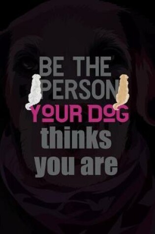 Cover of Be The Person Your Dog Thinks You Are