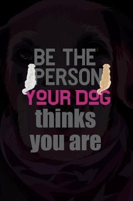 Book cover for Be The Person Your Dog Thinks You Are