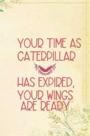 Cover of Your Time As Caterpillar Has Expired, Your Wings Are Ready