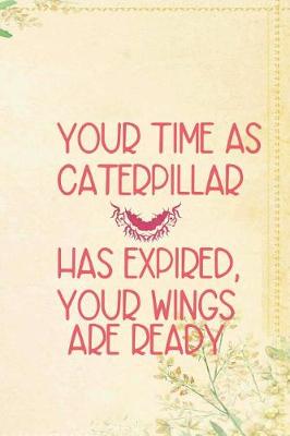 Book cover for Your Time As Caterpillar Has Expired, Your Wings Are Ready