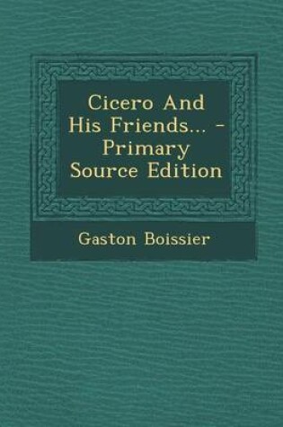 Cover of Cicero and His Friends... - Primary Source Edition