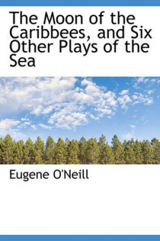 Cover of The Moon of the Caribbees, and Six Other Plays of the Sea