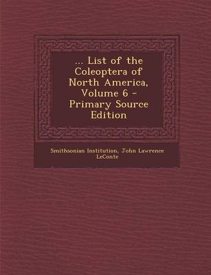 Book cover for ... List of the Coleoptera of North America, Volume 6