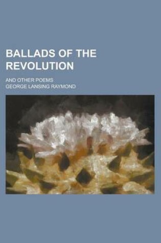 Cover of Ballads of the Revolution; And Other Poems