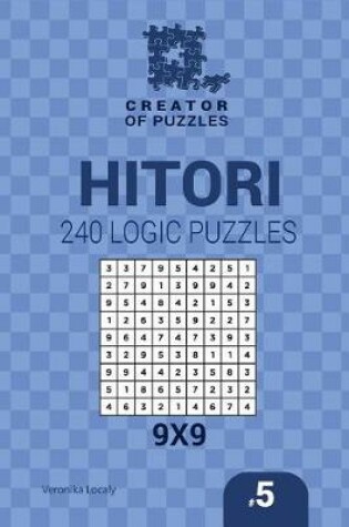 Cover of Creator of puzzles - Hitori 240 Logic Puzzles 9x9 (Volume 5)