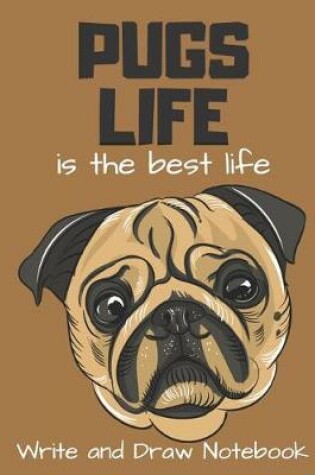 Cover of Pugs Life Is the Best Life Write and Draw Notebook