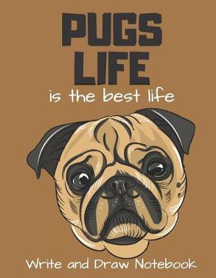 Book cover for Pugs Life Is the Best Life Write and Draw Notebook