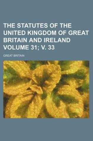 Cover of The Statutes of the United Kingdom of Great Britain and Ireland Volume 31; V. 33