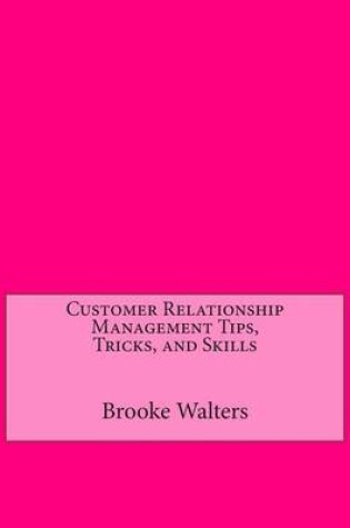 Cover of Customer Relationship Management Tips, Tricks, and Skills