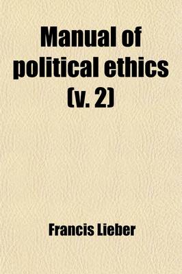 Book cover for Manual of Political Ethics (Volume 2); Designed Chiefly for the Use of Colleges and Students at Law