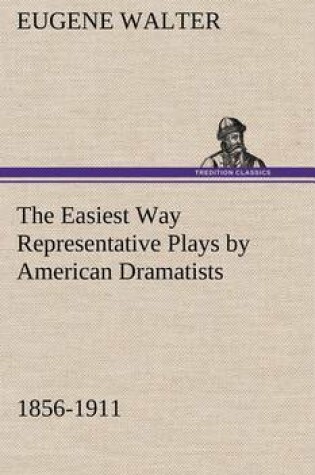 Cover of The Easiest Way Representative Plays by American Dramatists