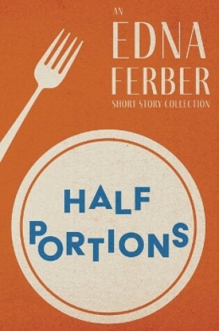 Cover of Half Portions - An Edna Ferber Short Story Collection;With an Introduction by Rogers Dickinson