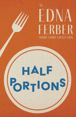 Book cover for Half Portions - An Edna Ferber Short Story Collection;With an Introduction by Rogers Dickinson