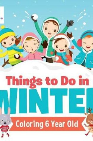 Cover of Things to Do in Winter Coloring 6 Year Old