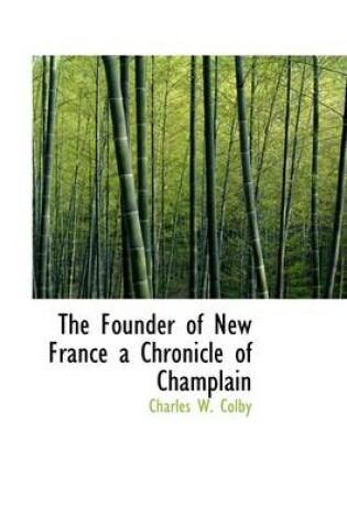 Cover of The Founder of New France a Chronicle of Champlain