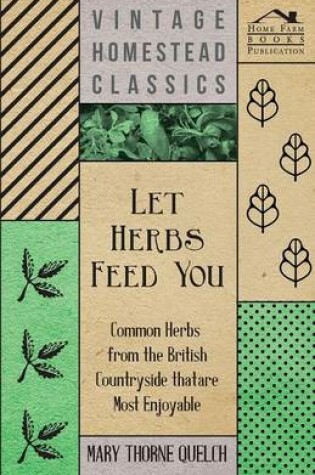 Cover of Let Herbs Feed You - Common Herbs from the British Countryside That are Most Enjoyable