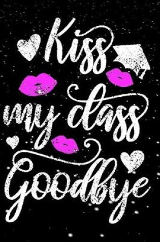 Cover of Kiss My Class Goodbye